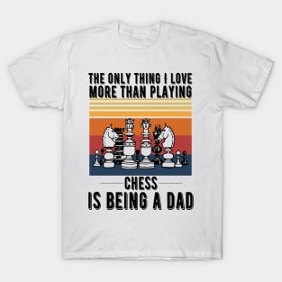 The only thing I love more than playing chess is being a dad T-Shirt